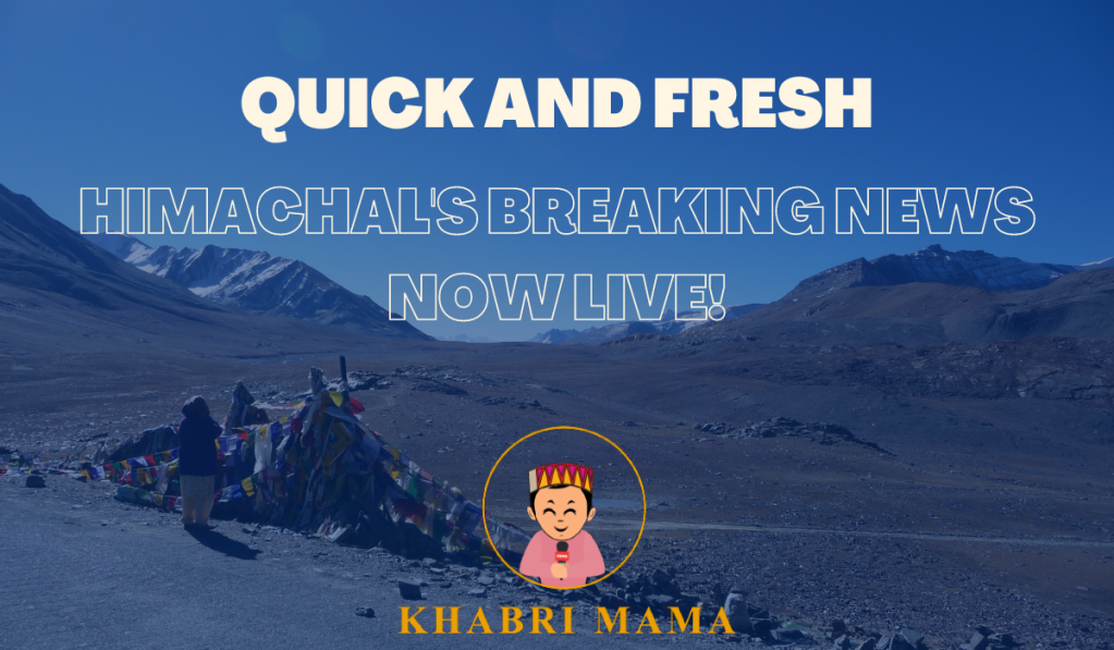 Quick and Fresh: Himachal’s Breaking News Now Live!